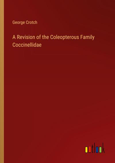 A Revision of the Coleopterous Family Coccinellidae