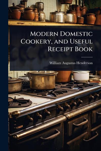 Modern Domestic Cookery, and Useful Receipt Book