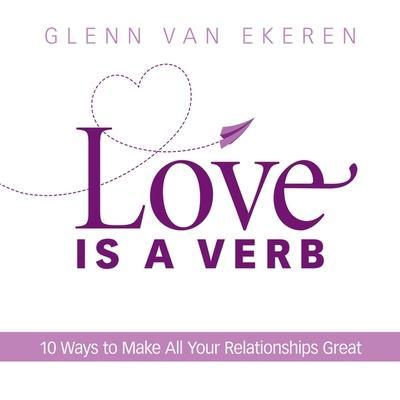 Love Is a Verb Lib/E: 10 Ways to Make All Your Relationships Great
