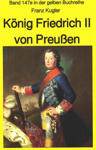 Franz Kugler: König Friedrich II von Preußen - Lebensgeschichte des "Alten Fritz"