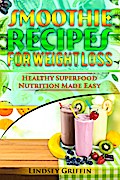 Smoothie Recipes for Weight Loss: Healthy Superfood Nutrition Made Easy