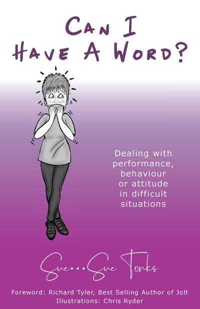 "Can I Have A Word?"   Dealing with performance, behaviour or attitude in difficult situations.