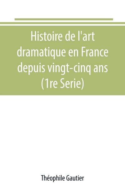 Histoire de l’art dramatique en France depuis vingt-cinq ans (1re Serie)