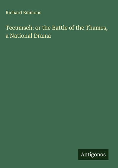 Tecumseh: or the Battle of the Thames, a National Drama