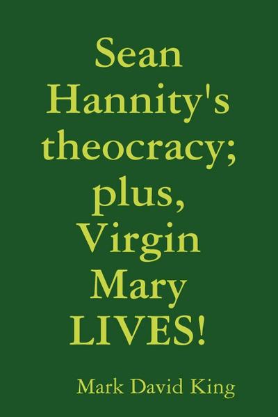 Sean Hannity’s theocracy; plus, Virgin Mary LIVES!