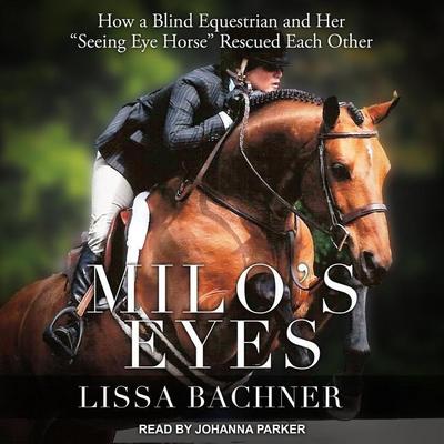 Milo’s Eyes: How a Blind Equestrian and Her Seeing Eye Horse Rescued Each Other