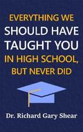 EVERYTHING WE SHOULD HAVE TAUGHT YOU IN HIGH SCHOOL, BUT NEVER DID