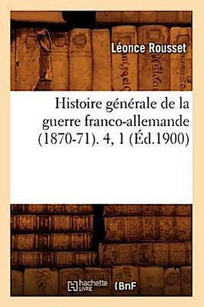 Histoire Générale de la Guerre Franco-Allemande (1870-71). 4, 1 (Éd.1900)