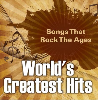 World’s Greatest Hits: Songs That Rock The Ages