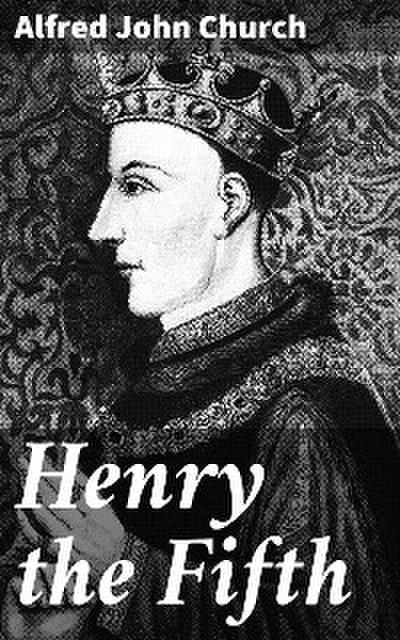 Henry the Fifth (eBook, EPUB) - Alfred John Church