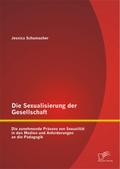 Die Sexualisierung der Gesellschaft: Die zunehmende Präsenz von Sexualität in den Medien und Anforderungen an die Pädagogik von Jessica Schumacher | Ebook