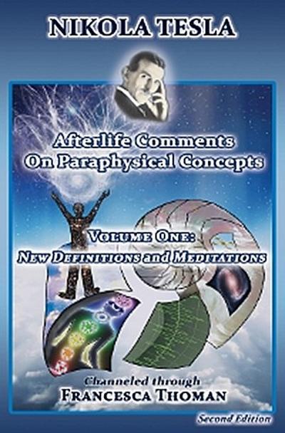 Nikola Tesla: Afterlife Comments on Paraphysical Concepts, Volume One