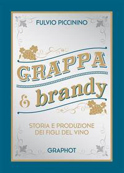 Grappa e brandy. Storia e produzione dei figli del vino