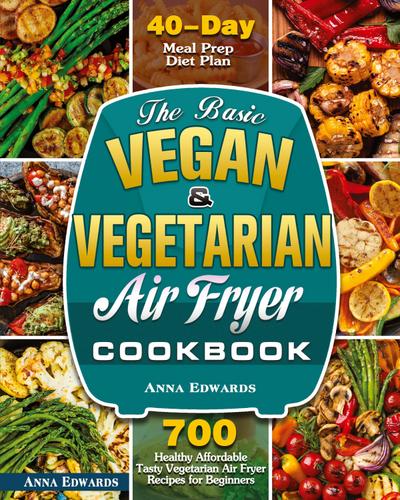 The Basic Vegan & Vegetarian Air Fryer Cookbook
