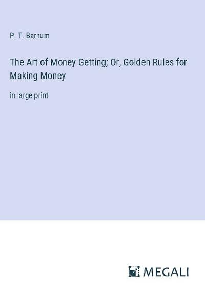 The Art of Money Getting; Or, Golden Rules for Making Money
