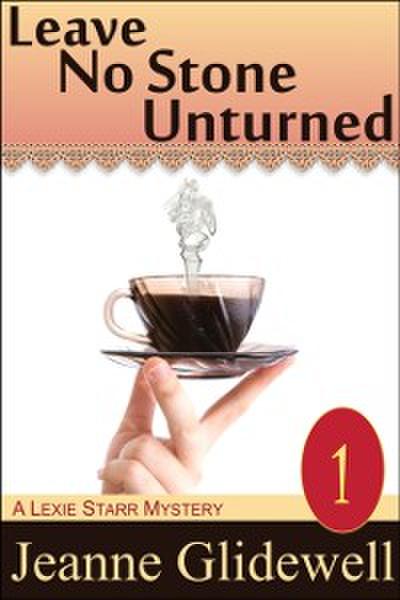 Leave No Stone Unturned (A Lexie Starr Mystery, Book 1)