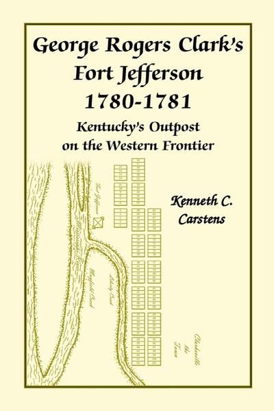 George Rogers Clark’s Fort Jefferson 1780-1781, Kentucky’s Outpost on the Western Frontier