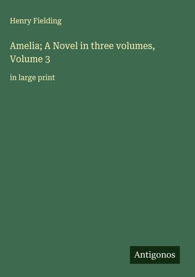Amelia; A Novel in three volumes, Volume 3