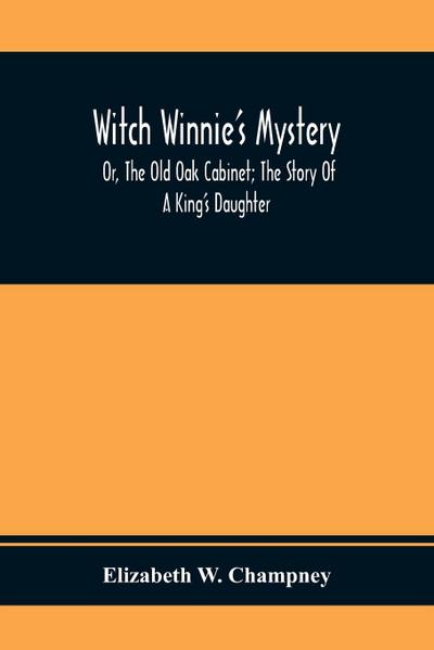 Witch Winnie’S Mystery; Or, The Old Oak Cabinet; The Story Of A King’S Daughter