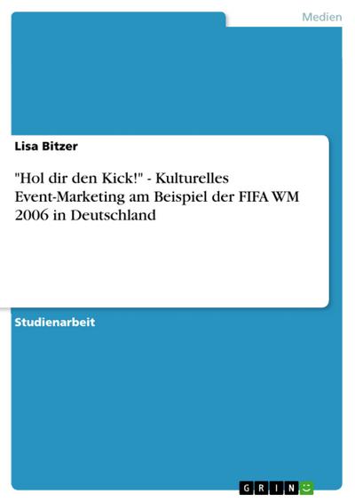 "Hol dir den Kick!" - Kulturelles Event-Marketing am Beispiel der FIFA WM 2006 in Deutschland