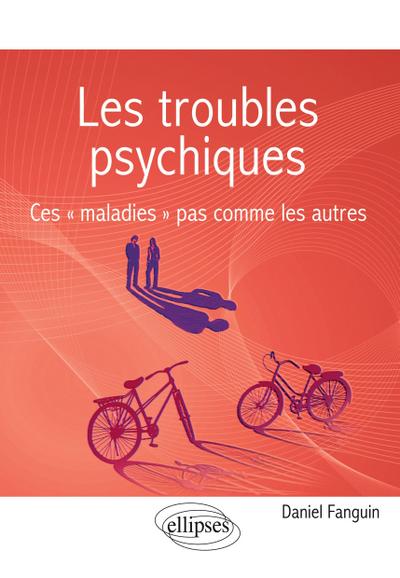 Les troubles psychiques. Ces ’ maladies ’ pas comme les autres