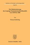 Die Modernisierung des Leipziger Kommissionsbuchhandels von 1830 bis 1888.