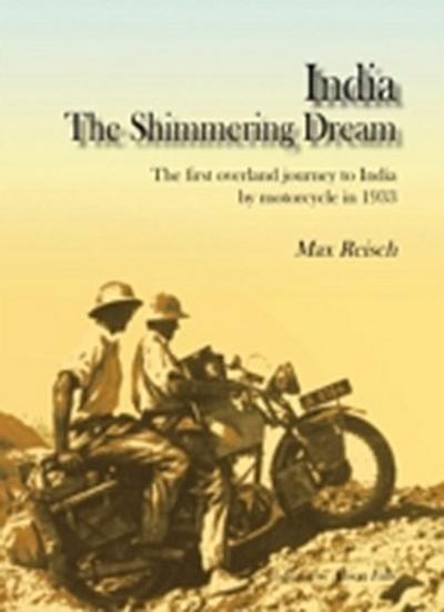 India The Shimmering Dream : The first overland journey to India by motorcycle in 1933