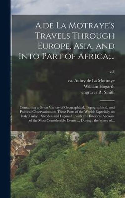 A.de La Motraye’s Travels Through Europe, Asia, and Into Part of Africa;...