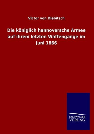 Die königlich hannoversche Armee auf ihrem letzten Waffengange im Juni 1866
