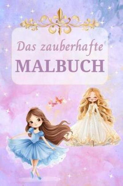 Das zauberhafte Malbuch: Fantasievoller Malspaß zur Förderung von Konzentration und Feinmotorik - Für Kinder ab 6 Jahren