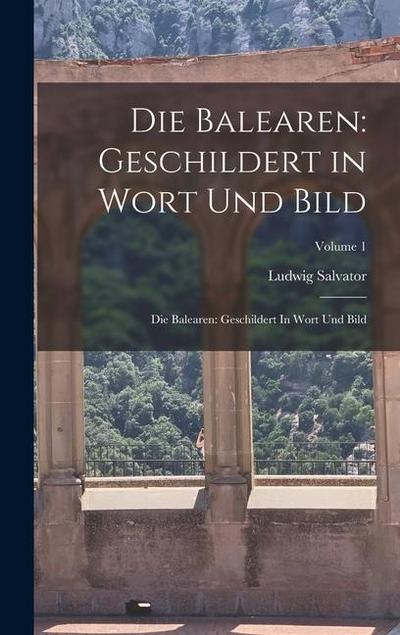 Die Balearen: Geschildert in Wort Und Bild: Die Balearen: Geschildert In Wort Und Bild; Volume 1