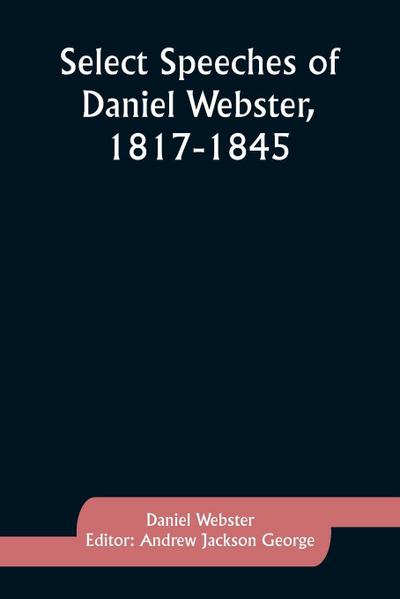 Select Speeches of Daniel Webster, 1817-1845