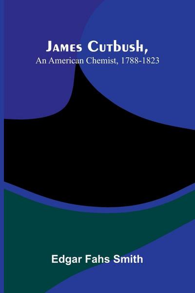 James Cutbush, An American Chemist, 1788-1823