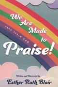 We Are Made to Praise!