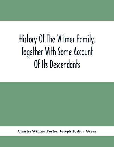 History Of The Wilmer Family, Together With Some Account Of Its Descendants