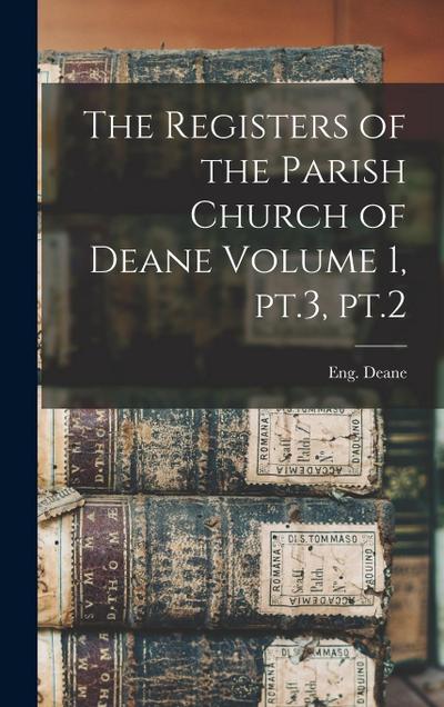 The Registers of the Parish Church of Deane Volume 1, pt.3, pt.2