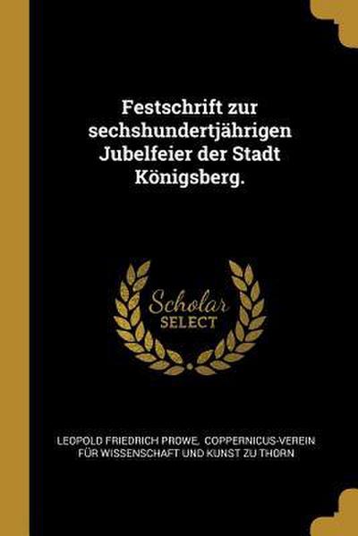 Festschrift Zur Sechshundertjährigen Jubelfeier Der Stadt Königsberg.