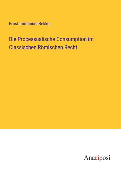 Die Processualische Consumption im Classischen Römischen Recht