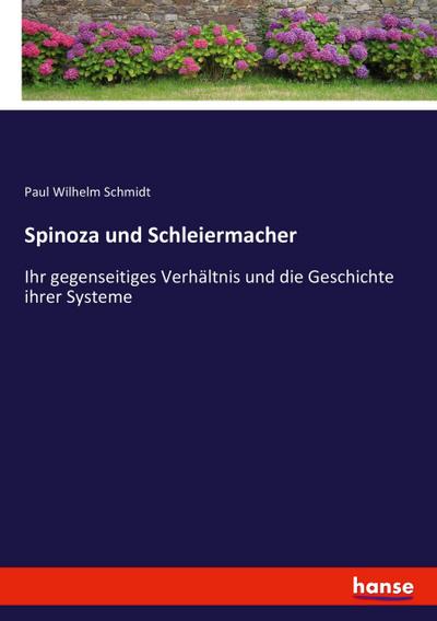 Spinoza und Schleiermacher: Ihr gegenseitiges Verhältnis und die Geschichte ihrer Systeme