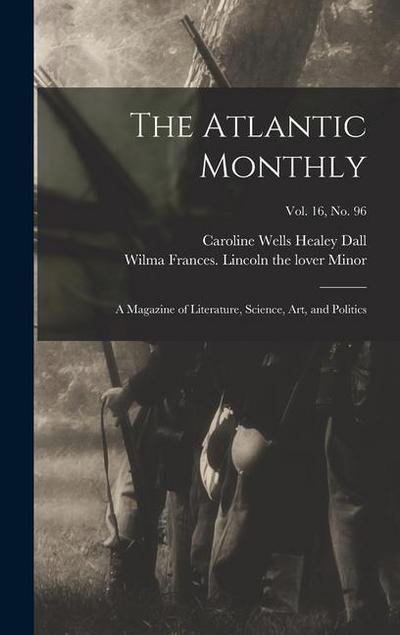 The Atlantic Monthly: a Magazine of Literature, Science, Art, and Politics; vol. 16, no. 96