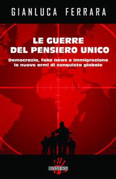 Le guerre del pensiero unico. Democrazia, fake news e immigrazione le nuove armi di conquista globale