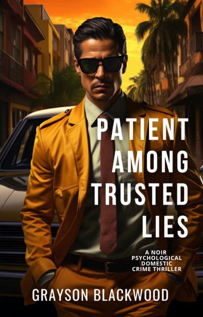 Patient Among Trusted Lies: a Noir Psychological Domestic Crime Thriller