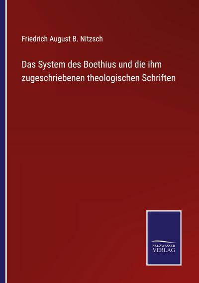 Das System des Boethius und die ihm zugeschriebenen theologischen Schriften