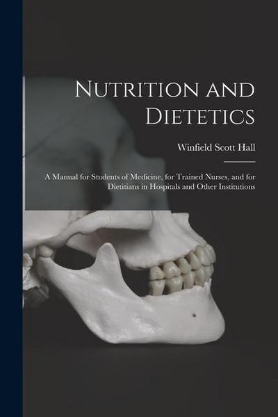 Nutrition and Dietetics: A Manual for Students of Medicine, for Trained Nurses, and for Dietitians in Hospitals and Other Institutions