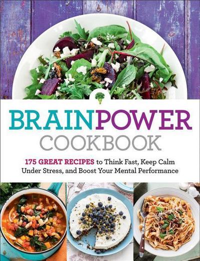 Brain Power Cookbook: 175 Great Recipes Tothink Fast, Keep Calm Under Stress, and Boost Your Mental Performance