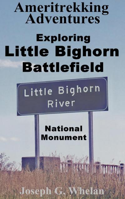 Ameritrekking Adventures: Exploring Little Bighorn Battlefield National Monument