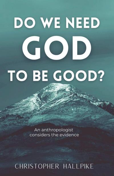 Hallpike, C: Do We Need God To Be Good?