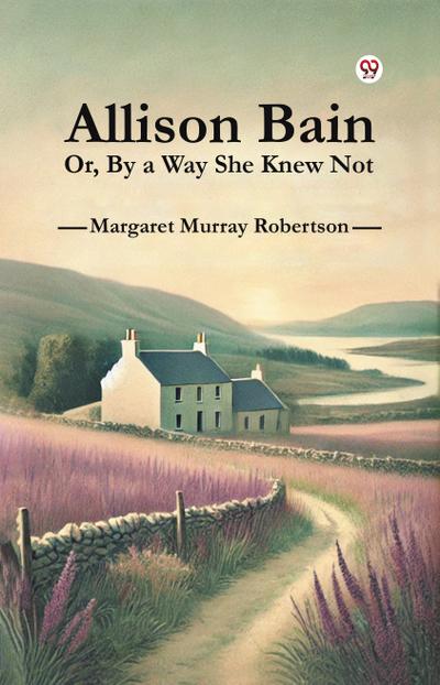 Allison Bain Or, By a Way She Knew Not