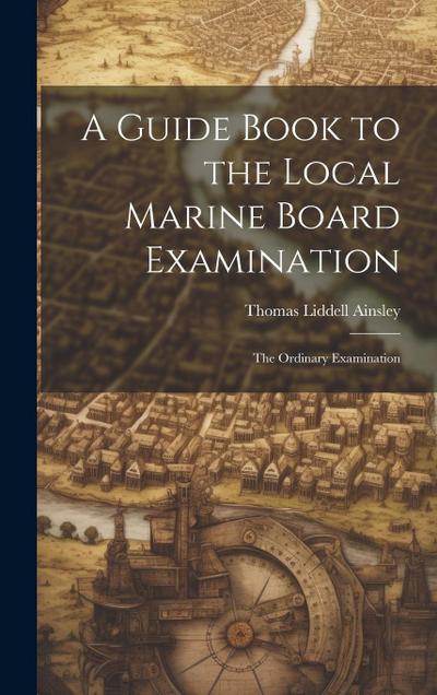 A Guide Book to the Local Marine Board Examination: The Ordinary Examination