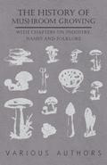 The History of Mushroom Growing - With Chapters on Industry, Names and Folklore